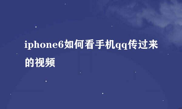 iphone6如何看手机qq传过来的视频