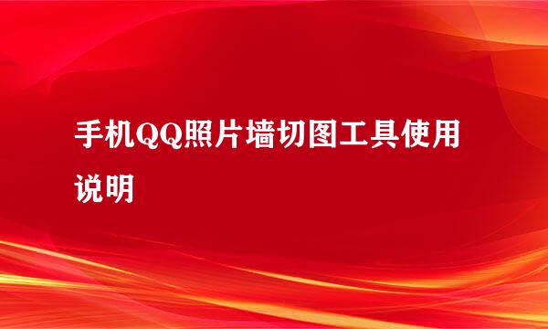 手机QQ照片墙切图工具使用说明