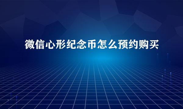 微信心形纪念币怎么预约购买