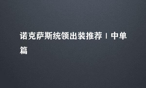 诺克萨斯统领出装推荐｜中单篇