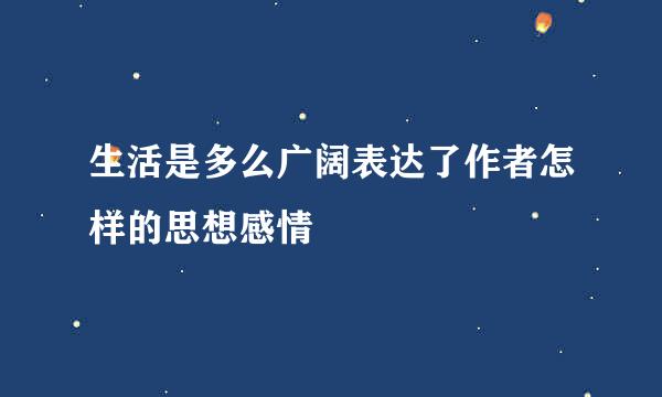 生活是多么广阔表达了作者怎样的思想感情