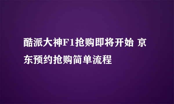 酷派大神F1抢购即将开始 京东预约抢购简单流程