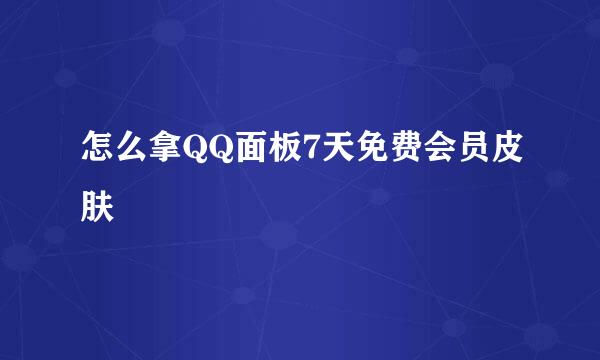 怎么拿QQ面板7天免费会员皮肤