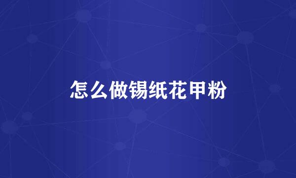 怎么做锡纸花甲粉