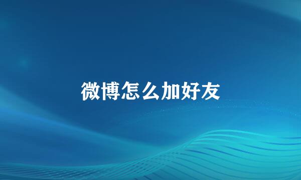 微博怎么加好友
