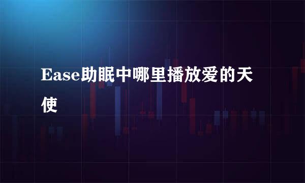 Ease助眠中哪里播放爱的天使