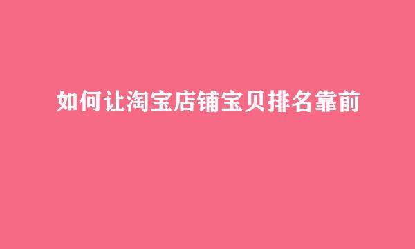 如何让淘宝店铺宝贝排名靠前