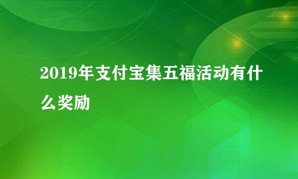 2019年支付宝集五福活动有什么奖励