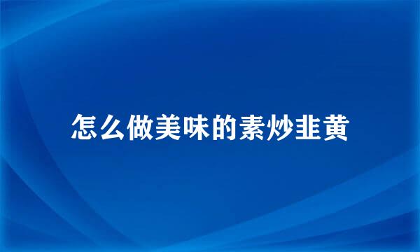 怎么做美味的素炒韭黄