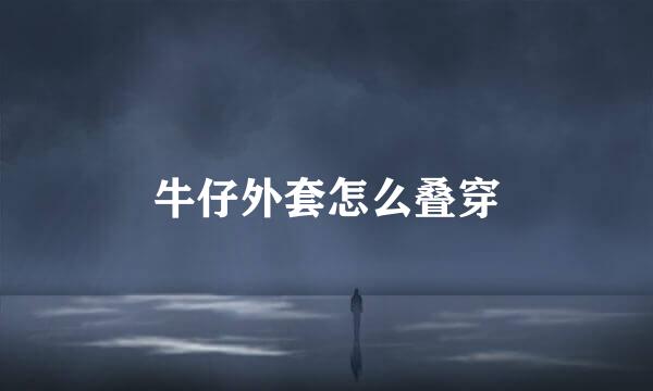 牛仔外套怎么叠穿