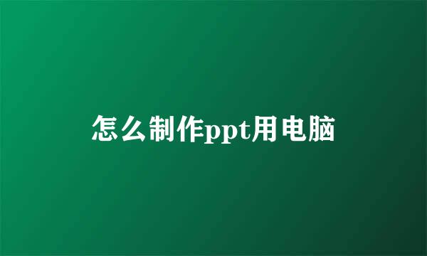 怎么制作ppt用电脑