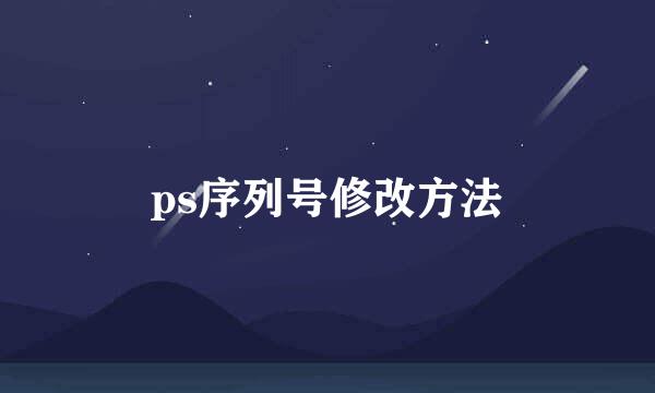 ps序列号修改方法