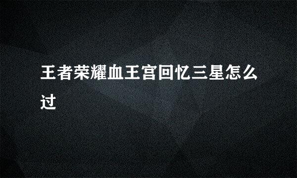王者荣耀血王宫回忆三星怎么过