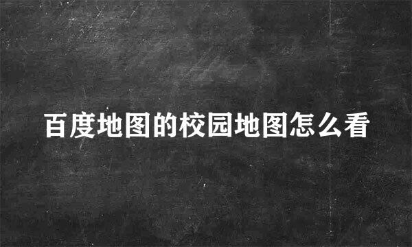 百度地图的校园地图怎么看