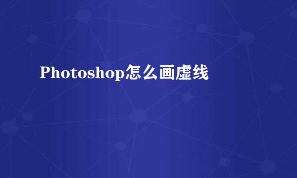 Photoshop怎么画虚线
