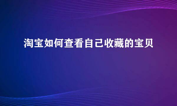 淘宝如何查看自己收藏的宝贝