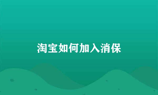 淘宝如何加入消保