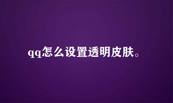 qq怎么设置透明皮肤。