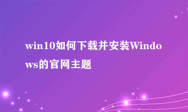 win10如何下载并安装Windows的官网主题