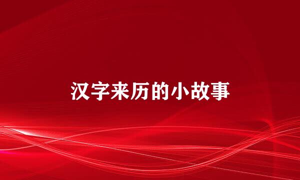 汉字来历的小故事