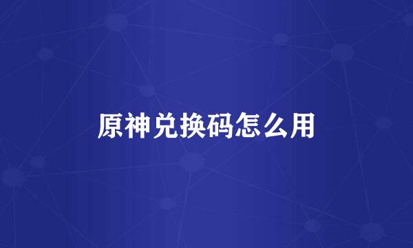 原神兑换码怎么用