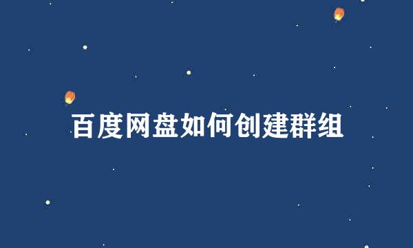 百度网盘如何创建群组