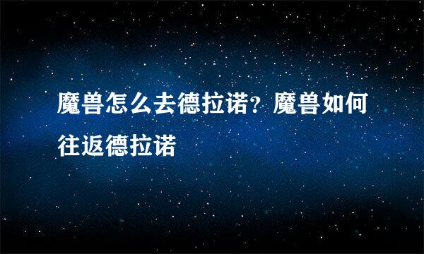 魔兽怎么去德拉诺？魔兽如何往返德拉诺