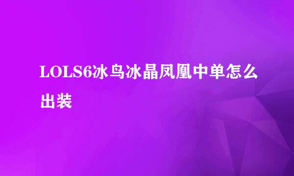 LOLS6冰鸟冰晶凤凰中单怎么出装