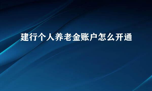 建行个人养老金账户怎么开通
