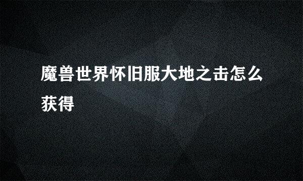 魔兽世界怀旧服大地之击怎么获得