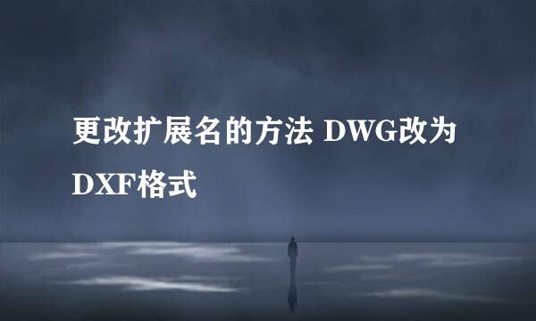 更改扩展名的方法 DWG改为DXF格式