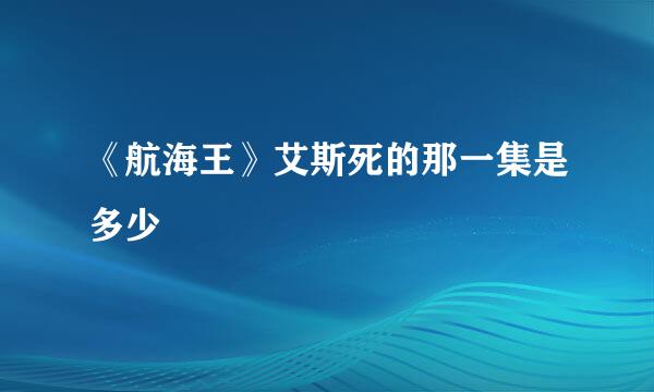 《航海王》艾斯死的那一集是多少