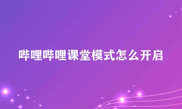 哔哩哔哩课堂模式怎么开启