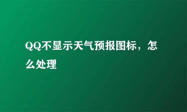 QQ不显示天气预报图标，怎么处理
