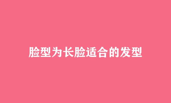 脸型为长脸适合的发型