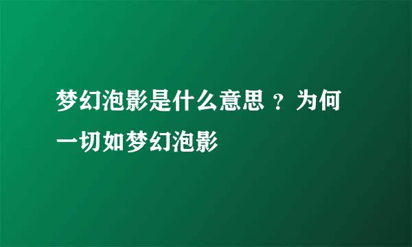 梦幻泡影是什么意思 ？为何一切如梦幻泡影
