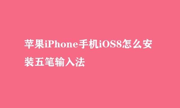 苹果iPhone手机iOS8怎么安装五笔输入法