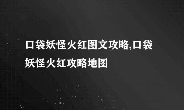口袋妖怪火红图文攻略,口袋妖怪火红攻略地图