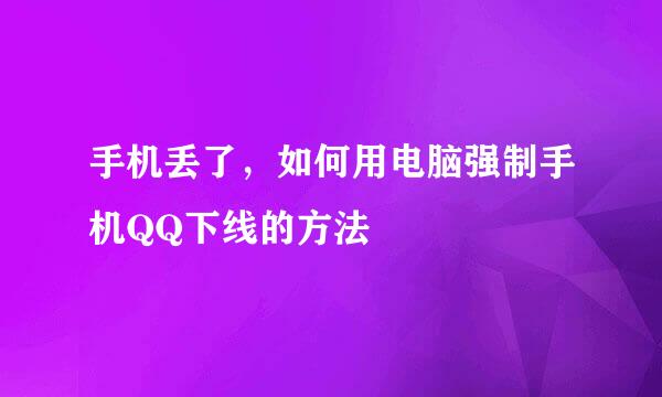 手机丢了，如何用电脑强制手机QQ下线的方法