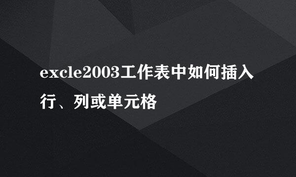 excle2003工作表中如何插入行、列或单元格