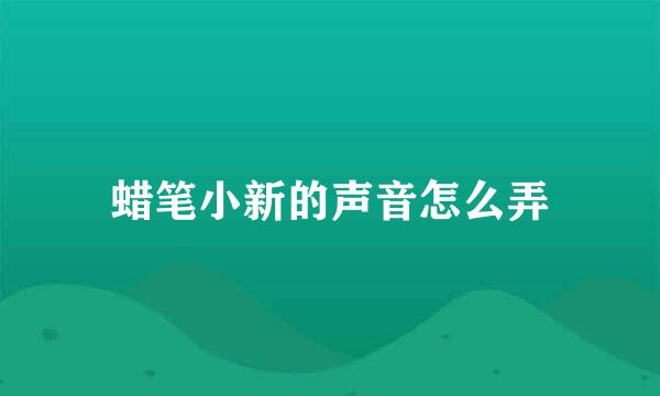 蜡笔小新的声音怎么弄