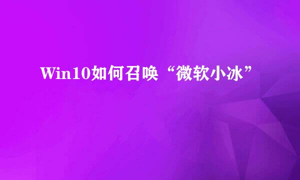 Win10如何召唤“微软小冰”