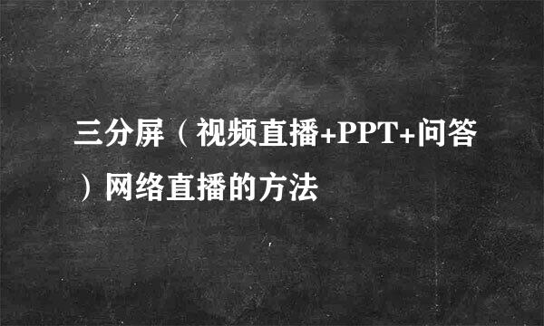 三分屏（视频直播+PPT+问答）网络直播的方法
