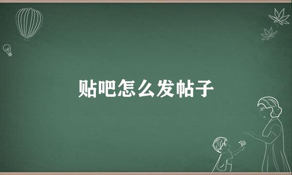 贴吧怎么发帖子
