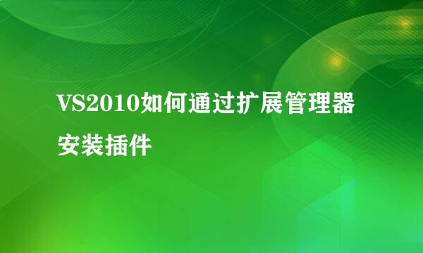 VS2010如何通过扩展管理器安装插件