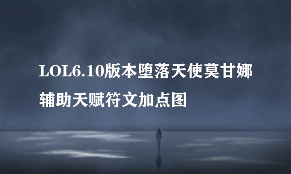 LOL6.10版本堕落天使莫甘娜辅助天赋符文加点图