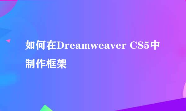如何在Dreamweaver CS5中制作框架