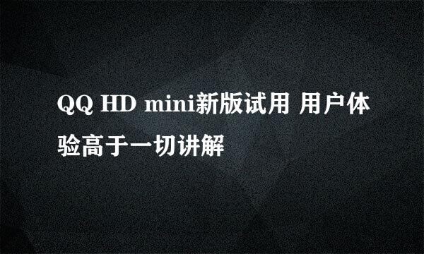 QQ HD mini新版试用 用户体验高于一切讲解