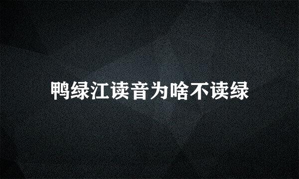 鸭绿江读音为啥不读绿
