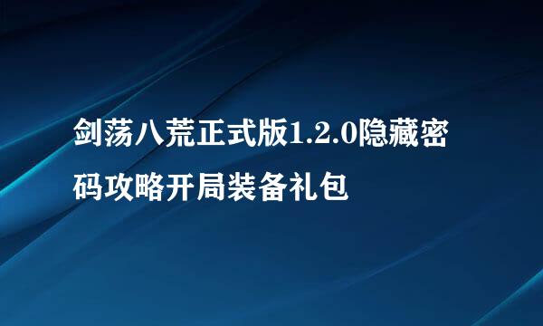 剑荡八荒正式版1.2.0隐藏密码攻略开局装备礼包